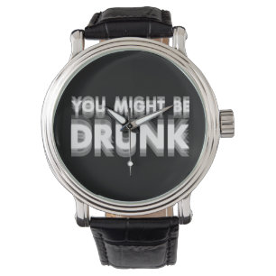 You Might Be Drunk Funny Drinking Humour Watch
