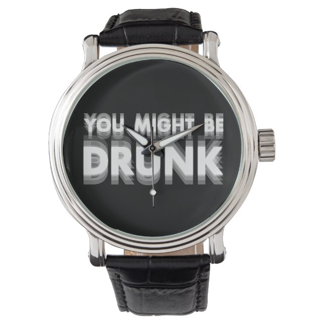 You Might Be Drunk Funny Drinking Humour Watch (Front)