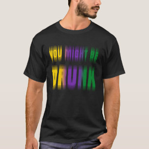 You Might Be Drunk Funny Mardi Gras Drinking Humou T-Shirt