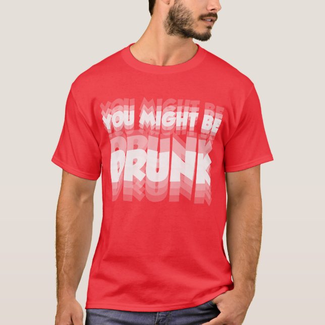 You Might Be Drunk – Funny Party & Drinking Shirt (Front)