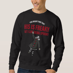 You might find that this is freaky but i like bein sweatshirt