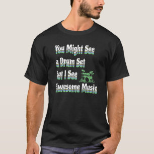 You Might See A Drum Set Drummer T-Shirt