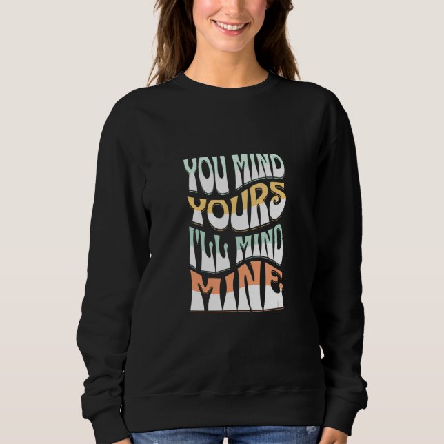 You Mind Yours I'll Mind Mines  Mind Your Business Sweatshirt (Front)