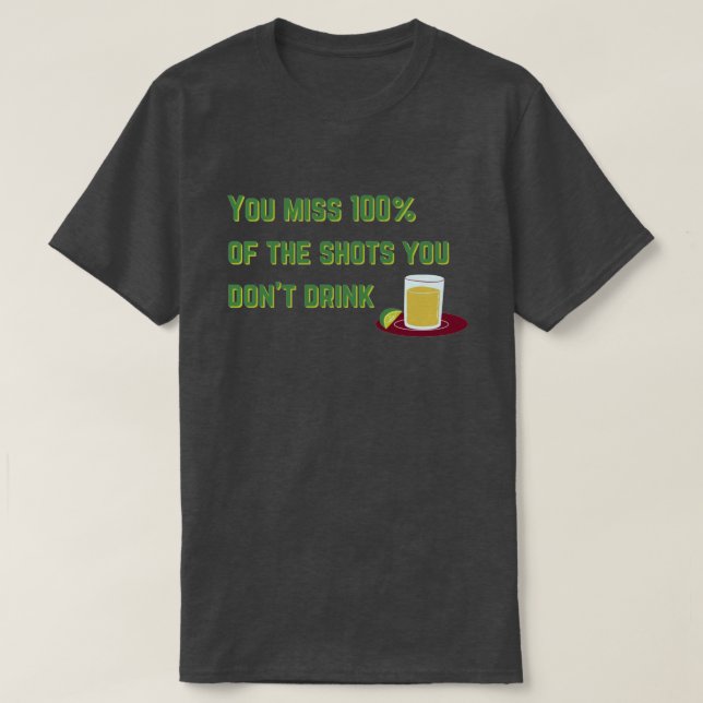 You Miss 100% Funny Drinking T-Shirt (Design Front)