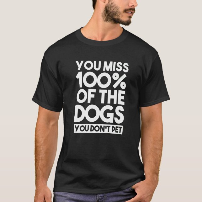 You Miss 100 Of The Dogs You Don't Pet Dog Sitter  T-Shirt (Front)
