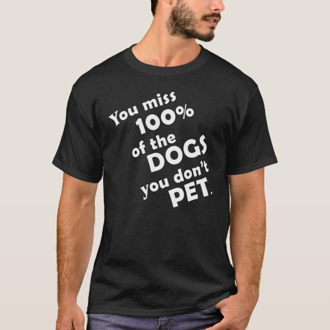 You Miss 100 of the Dogs You Dont Pet Funny T-Shirt (Front)