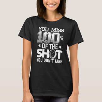 You Miss 100 Of The Shot You Don't Take Basketball T-Shirt