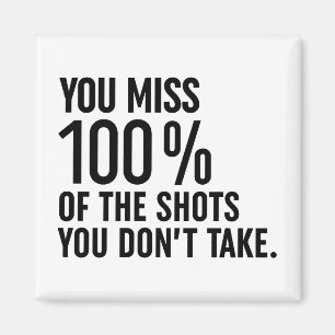 You Miss 100% Of The Shots You Don't Take Magnet