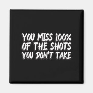 You Miss 100% Of The Shots You Don't Take Motivati Magnet