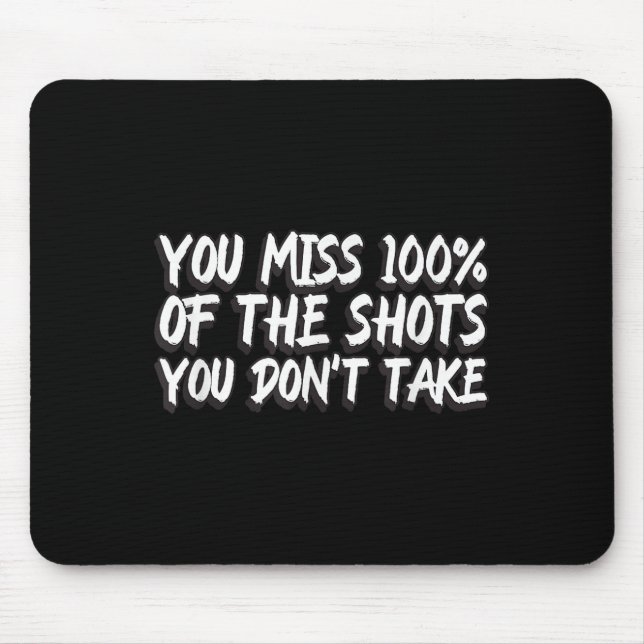 You Miss 100% Of The Shots You Don't Take Motivati Mouse Pad (Front)