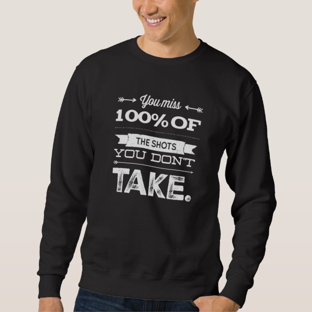 You Miss 100 Of The Shots You Don't Take Sweatshirt (Front)
