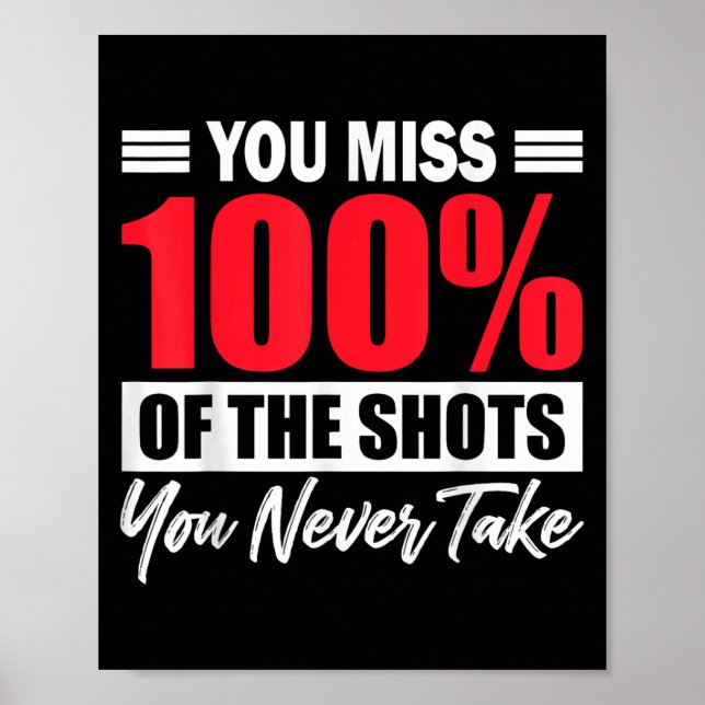 You Miss 100% Of The Shots You Never Take Motivati Poster (Front)