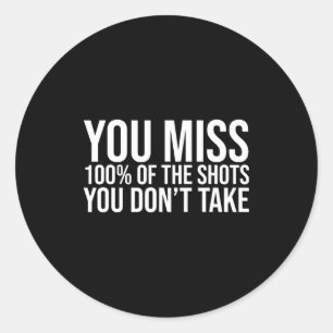 You Miss 100 Percent Of The Shots You Don't Take  Classic Round Sticker