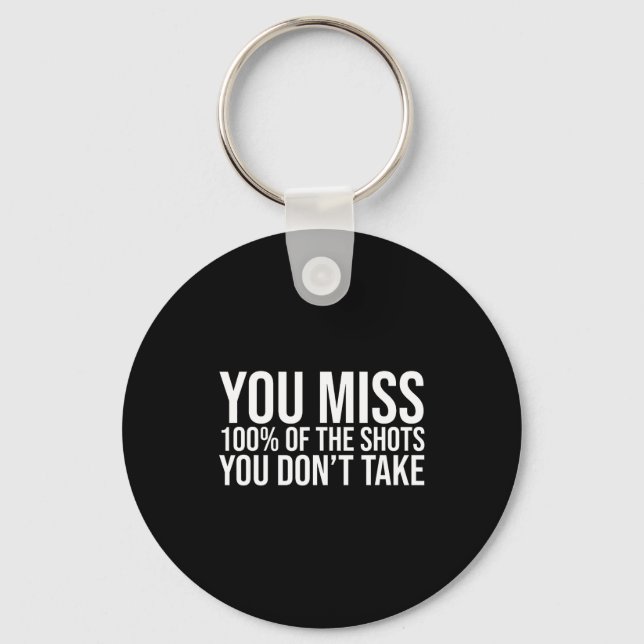 You Miss 100 Percent Of The Shots You Don't Take  Key Ring (Front)