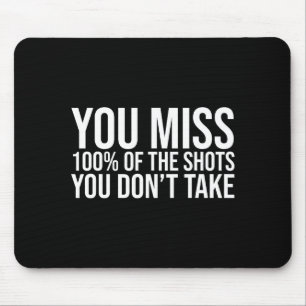 You Miss 100 Percent Of The Shots You Don't Take  Mouse Pad