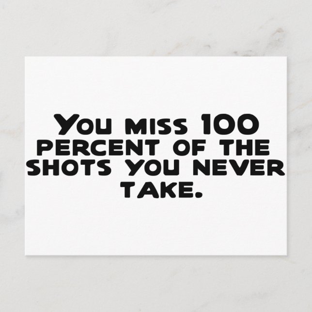 You miss 100 percent of the shots you never take.. postcard (Front)