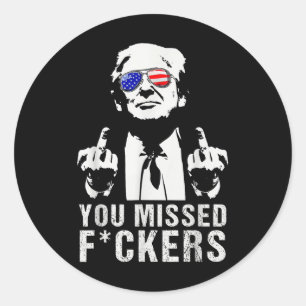 You Missed Forers President Donald Trump Middle Fi Classic Round Sticker