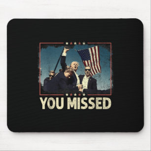 You Missed Shirt, You Missed Trump 2024 You Missed Mouse Pad