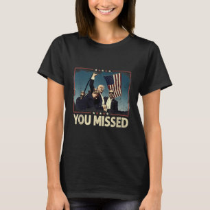 You Missed Shirt, You Missed Trump 2024 You Missed T-Shirt