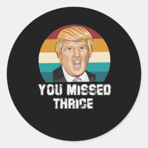 You Missed Thrice Trump Sticker4  Classic Round Sticker