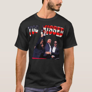 You Missed Trump 2024 On Front On Back You Missed T-Shirt