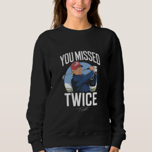 You Missed Twice Golf 2024 Vote Trump Missed Me Sweatshirt
