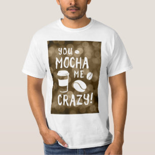 you mocha me crazy bokeh T-Shirt