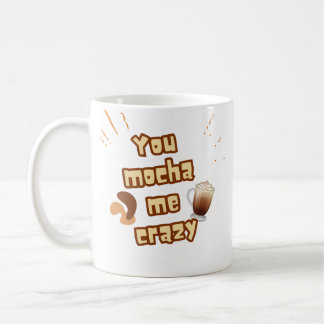 You mocha me crazy funny coffee quote Mug