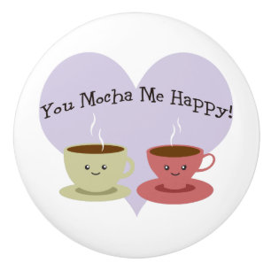 You Mocha Me Happy Ceramic Knob
