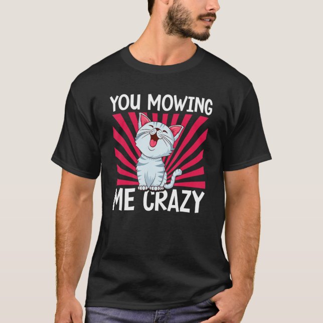 You Mowing Me Crazy Cute Cat Cat   Cat Owner Pet   T-Shirt (Front)