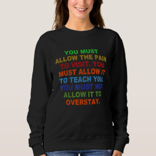 you must allow the pain to visit You must allow it Sweatshirt