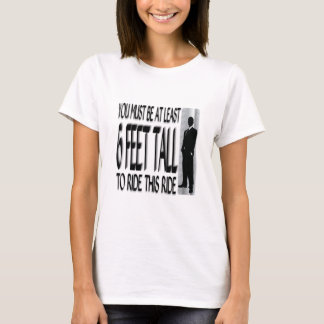 You Must Be At Least 6 Feet Tall To Ride... T-Shirt
