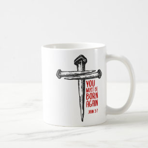 You Must Be Born Again Christian 3 Nails Cross Jes Coffee Mug