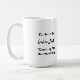 You Must Be Exhausted on a  Coffee Mug