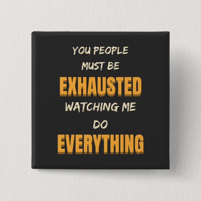 You Must Be Exhausted Watching Me Do Everything   15 Cm Square Badge (Front)