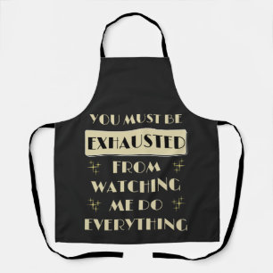 You Must Be Exhausted Watching Me Do Everything Apron