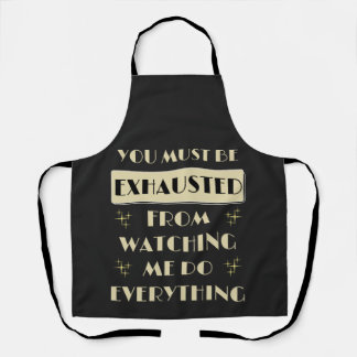 You Must Be Exhausted Watching Me Do Everything Apron