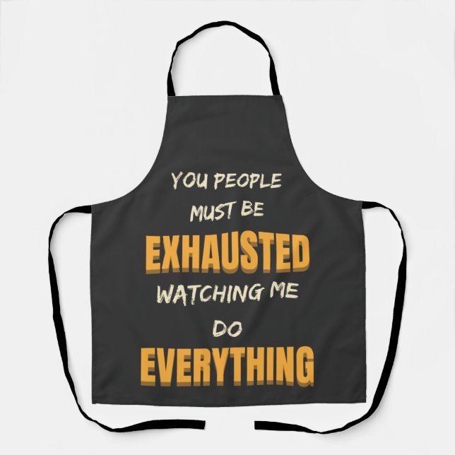 You Must Be Exhausted Watching Me Do Everything   Apron (Front)