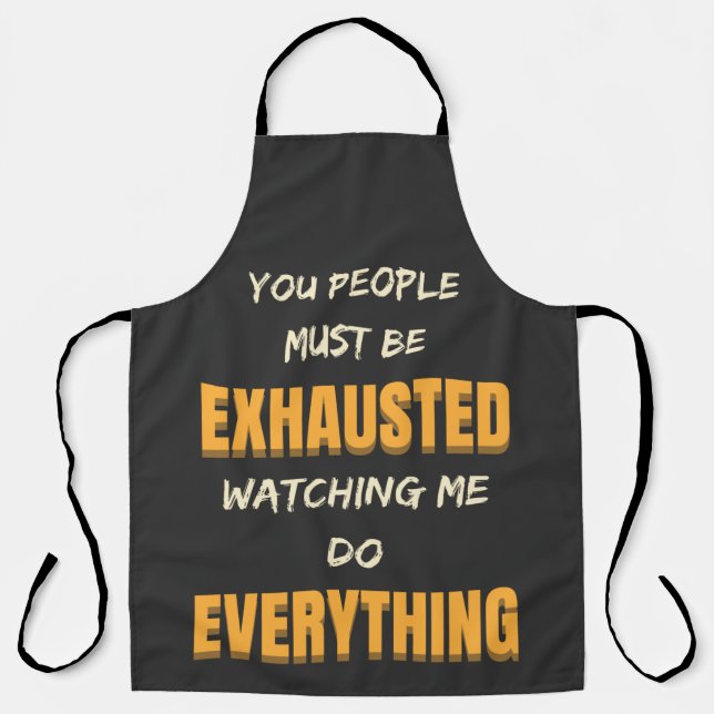 You Must Be Exhausted Watching Me Do Everything   Apron (Front)