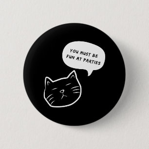 YOU MUST BE FUN AY PARTIES FUNNY CAT SPEECH BUBBLE 6 CM ROUND BADGE