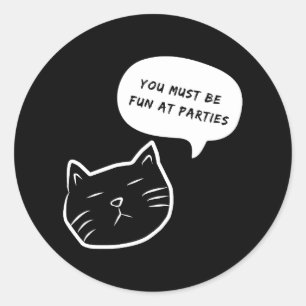 YOU MUST BE FUN AY PARTIES FUNNY CAT SPEECH BUBBLE CLASSIC ROUND STICKER