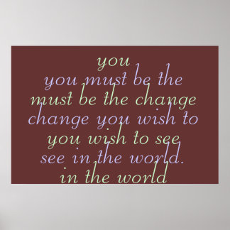 You must be the change you wish to see poster