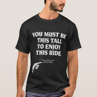 You Must Be This Tall To Enjoy This Ride T-Shirt