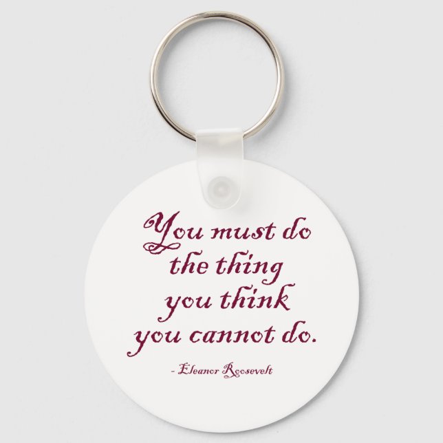 You Must Do The Thing You Think You Cannot Do Key Ring (Front)