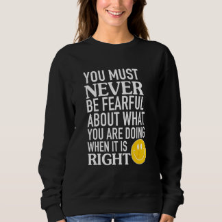 You Must Never Be Fearful About What You Are Doing Sweatshirt