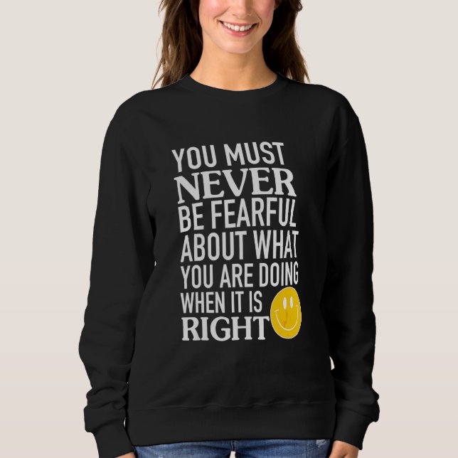 You Must Never Be Fearful About What You Are Doing Sweatshirt (Front)