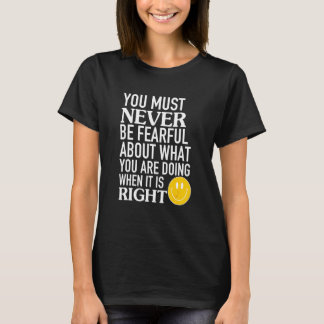 You Must Never Be Fearful About What You Are Doing T-Shirt