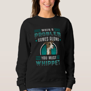 You Must Whippet Dog Dogs Puppy Pet Vintage Funny Sweatshirt