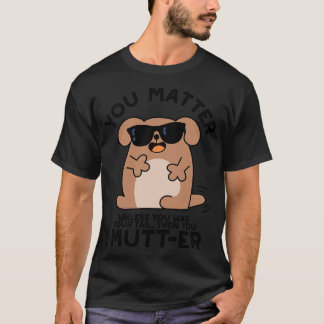 You Mutter Funny Positive Dog Pun 1 T-Shirt