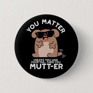 You Mutter Funny Positive Dog Pun 6 Cm Round Badge